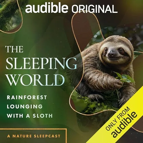 The Sleeping World: Rainforest Lounging with a Sloth By Mumble Media, Audible Sleep